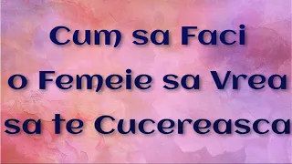 🔴   Cum sa Faci o Femeie sa Vrea sa Te Cucereasca