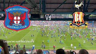 Carlisle United vs Bradford city (LEAGUE TWO PLAY OFF SEMI FINAL)