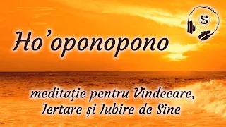 Ho'oponopono 🎧  pentru Vindecare, Iertare şi Iubire de Sine 🎧 Meditaţie ghidată