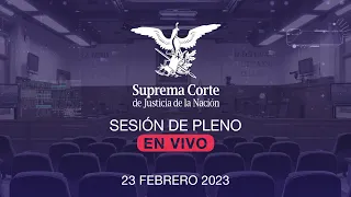 Sesión del Pleno de la SCJN  23 de febrero 2023