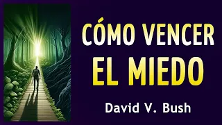 CÓMO VENCER EL MIEDO (Autoayuda y Desarrollo Personal) - David V. Bush - AUDIOLIBRO