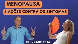 MENOPAUSA: 3 Ações Contra os Sintomas || Dr. Moacir Rosa