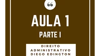 AULA 1 - PARTE I - DIREITO ADMINISTRATIVO - CONCEITO + PRINCÍPIOS -Prof. Diego Edington