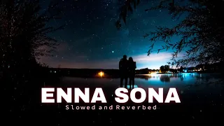 Enna Sona | Slowed and Reverb | Arijit Singh | Relaxing Lo-fi