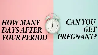 How Many Days After Your Period Can You Get Pregnant?