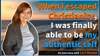 When I escaped Christianity, I was finally able to be my authentic self - Lori Nelson