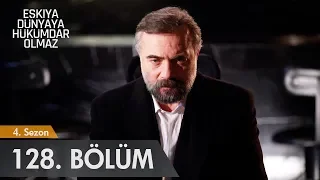 Eşkıya Dünyaya Hükümdar Olmaz 128. Bölüm