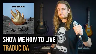 ¿Cómo sonaría AUDIOSLAVE - SHOW ME HOW TO LIVE en Español?