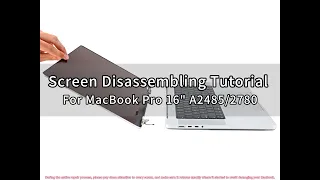 Screen Disassembling Tutorial for Macbook Pro 16" A2485/2780 Year 2021-2023.