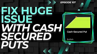 EP. 107: FIXING THE BIGGEST PROBLEM WITH CASH SECURED PUTS