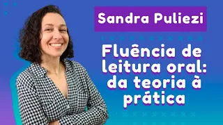 Fluência e compreensão de leitura oral na alfabetização: da teoria à prática | Sandra Puliezi