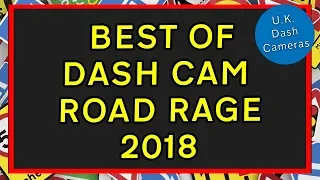 Best of Dashcam Road Rage 2018 - U.K. Dash Cameras Special