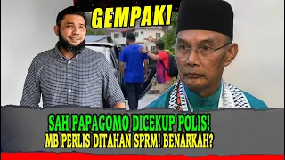 [terkini] SAH PAPAGOMO DICEKUP POLIS! MB PERLIS DITAHAN SPRM! BENARKAH?