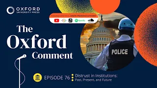 Distrust in Institutions: Past, Present, and Future | The Oxford Comment | Ep 76