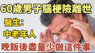 60歲男子腦梗險離世，醫生呼籲中老年人，晚飯後盡量少做這6件事#中老年心語 #養老 #幸福人生#晚年幸福 #深夜讀書 #養生 #佛