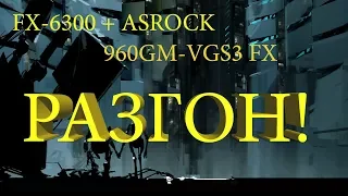 Разгон FX-6300 + ASRock 960GM-VGS3 FX