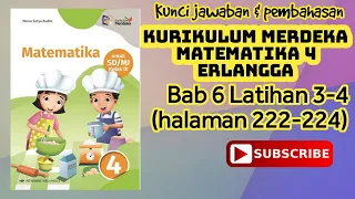 Kunci MATEMATIKA 4 KURIKULUM MERDEKA ERLANGGA Bab 6 Latihan 3-4 (halaman 222-224)