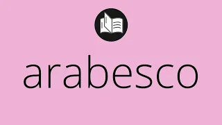 Que significa ARABESCO • arabesco SIGNIFICADO • arabesco DEFINICIÓN • Que es ARABESCO