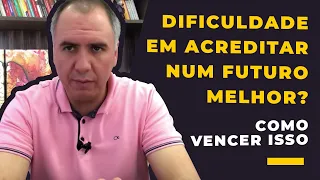 Dificuldade De Visualizar e Acreditar Num Futuro Melhor Como Vencer Isso