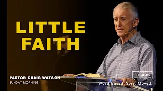 05 May 2024 | Sunday Morning | Little Faith - Pastor Craig Watson