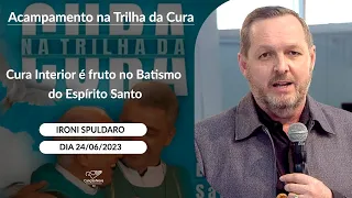 Cura interior é fruto no Batismo do Espírito Santo - Ironi Spuldaro (24/06/2023)