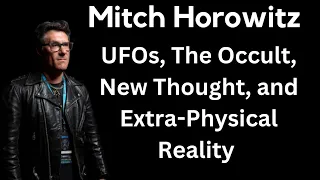 Mitch Horowitz - UFOs, The Occult, New Thought, and Extra-Physical Reality