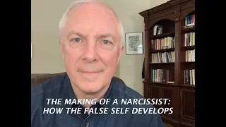 THE MAKING OF A NARCISSIST: HOW THE FALSE SELF DEVELOPS