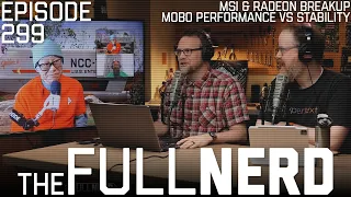 MSI & Radeon Breakup, Mobo Performance VS Stability, & More | The Full Nerd ep. 299