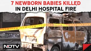 Delhi Fire News | 7 Babies Killed, Some Critical After Huge Fire At Delhi Hospital