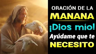 ORACIÓN DE LA MAÑANA ¡DIOS MIO AYUDAME QUE TE NECESITO! TU VIDA SE LLENARÁ DE PAZ Y TRANQUILIDAD