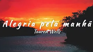 Tauren Wells - Joy In The Morning (tradução)