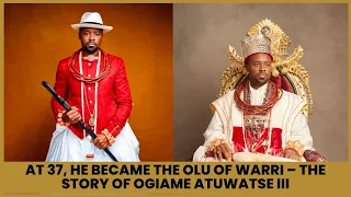 At 37, He Became the Olu of Warri – The Story of Ogiame Atuwatse III