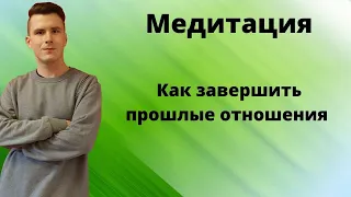 Как забыть и отпустить бывшего (бывшего)? Медитация / гипноз на ночь КАК ЗАВЕРШИТЬ ПРОШЛЫЕ ОТНОШЕНИЯ