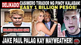 Delikado! CASIMERO tirador ng PINOY Kalaban! Easy 1 Billion! JAKE PAUL hinamon si MAYWEATHER!