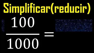 Simplificar 100/1000 , hallar la fraccion irreducible, reducir