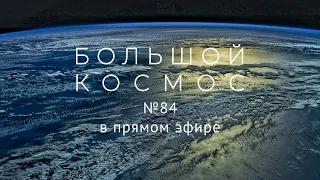 Большой космос в прямом эфире. Выпуск № 84