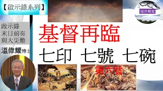 【啟示錄系列】講題 啟示錄 基督再臨 七印、七號、七碗  溫偉耀博士 [末日前奏與大災難 2017] (福音頻道 20220429)