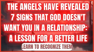 MESSAGE FROM THE ANGELS│7 SIGNS THAT GOD DOESN'T WANT YOU IN A RELATIONSHIP: LESSON FOR HAPPINESS