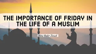 The importance of Friday in the life of a Muslim | Abu Bakr Zoud