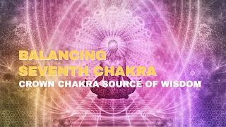 Balancing The Seventh Chakra: Crown Chakra | Source of Wisdom | Powerful Healing Music