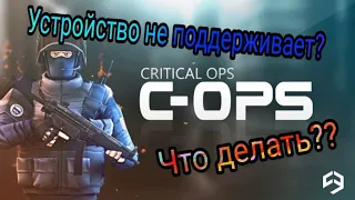 Critical Ops, что делать, если устройство не поддерживает игру??