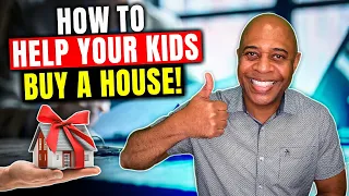 4 Ways to Help Your Kids Buy a House!