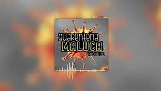 QUARENTENA MALUCA - EP20