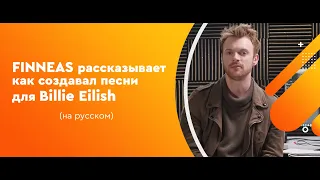 FINNEAS рассказывает как создавал песни для Billie Eilish (на русском)