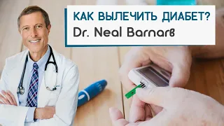 Как вылечить Диабет 2-го типа? Dr. Neal Barnarв | доктор Нил Барнард