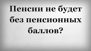 Пенсии не будет без пенсионных баллов