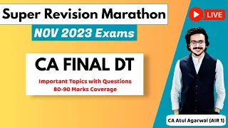 DT Super Revision Marathon Nov 23 | Important Topics & Questions 80-90 Marks | CA Atul Agarwal AIR 1