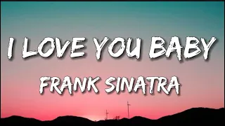 Frank Sinatra - I Love You Baby // Lyrics // I love you, baby and if it’s quite alright