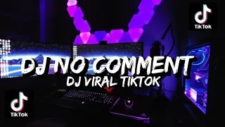 DJ NO COMMENT VIRAL TIKTOK || DJ VIRAL TIKTOK