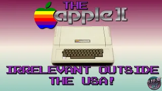 The Apple II was irrelevant outside the USA